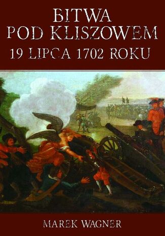 Bitwa pod Kliszowem 19 lipca 1702 roku Marek Wagner - okladka książki