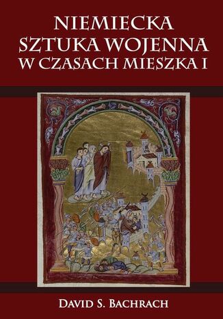 Niemiecka sztuka wojenna w czasach Mieszka I David S. Bachrach - okladka książki