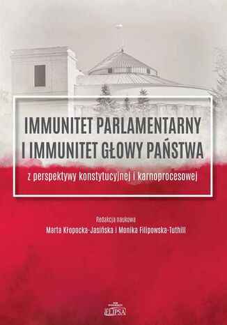 Immunitet parlamentarny i immunitet głowy państwa Marta Kłopocka-Jasińska, Monika Filipowska-Tuthill - okladka książki