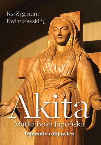 Akita. Matka Boża Japońska Zygmunt Kwiatkowski SJ - okladka książki
