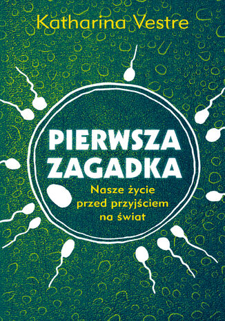Pierwsza zagadka. Nasze życie przed przyjściem na świat Katharina Vestre - okladka książki