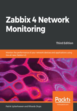 Zabbix 4 Network Monitoring. Monitor the performance of your network devices and applications using the all-new Zabbix 4.0 - Third Edition Patrik Uytterhoeven - okladka książki