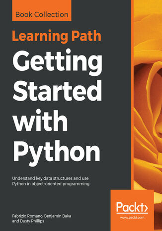 Getting Started with Python. Understand key data structures and use Python in object-oriented programming Fabrizio Romano, Benjamin Baka, Dusty Phillips - okladka książki