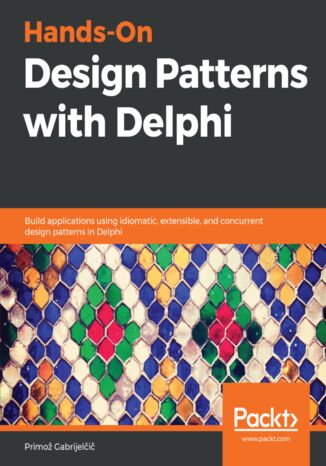 Hands-On Design Patterns with Delphi. Build applications using idiomatic, extensible, and concurrent design patterns in Delphi Primož Gabrijelčič - okladka książki