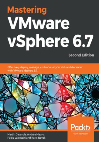 Mastering VMware vSphere 6.7. Effectively deploy, manage, and monitor your virtual datacenter with VMware vSphere 6.7 - Second Edition Martin Gavanda , Andrea Mauro , Paolo Valsecchi , Karel Novak - okladka książki