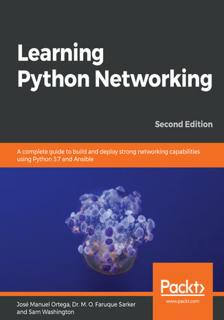 Learning Python Networking. A complete guide to build and deploy strong networking capabilities using Python 3.7 and Ansible - Second Edition José Manuel Ortega, Dr. M. O. Faruque Sarker , Sam Washington - okladka książki