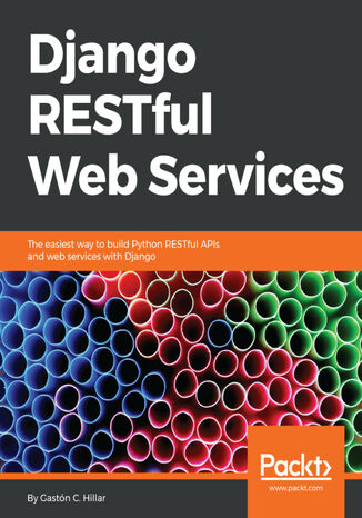 Django RESTful Web Services. The easiest way to build Python RESTful APIs and web services with Django Gastón C. Hillar - okladka książki