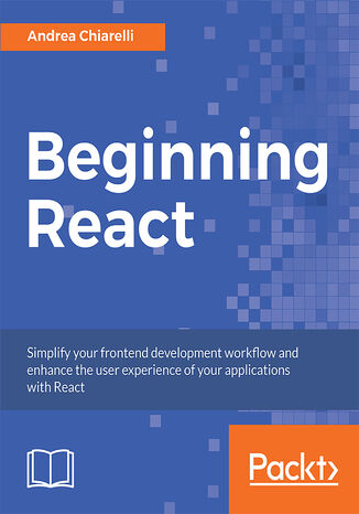 Beginning React. Simplify your frontend development workflow and enhance the user experience of your applications with React Andrea Chiarelli - okladka książki