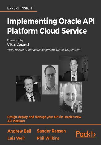 Implementing Oracle API Platform Cloud Service. Design, deploy, and manage your APIs in Oracle's new API Platform Andrew Bell, Francisco Arturo Viveros, Sander Rensen, Rolando Carrasco, Ricardo Ferreira, Luis Weir, Philip Wilkins - okladka książki
