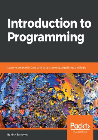 Introduction to Programming. Learn to program in Java with data structures, algorithms, and logic Nick Samoylov - okladka książki
