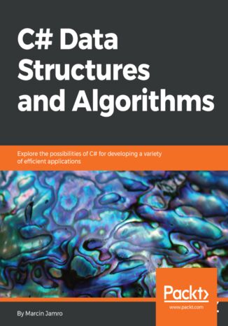 C# Data Structures and Algorithms. Explore the possibilities of C# for developing a variety of efficient applications Marcin Jamro - okladka książki