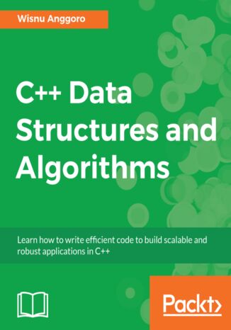 C++ Data Structures and Algorithms. Learn how to write efficient code to build scalable and robust applications in C++ Wisnu Anggoro - okladka książki