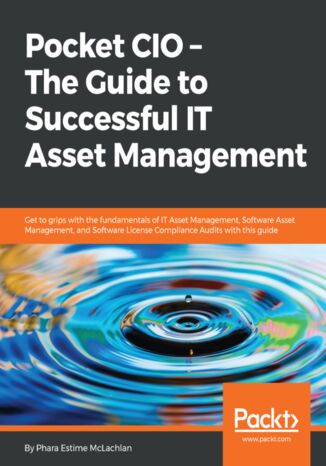 Pocket CIO - The Guide to Successful IT Asset Management. Get to grips with the fundamentals of IT Asset Management, Software Asset Management, and Software License Compliance Audits with this guide Phara McLachlan - okladka książki