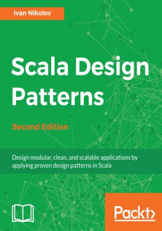Scala Design Patterns. Design modular, clean, and scalable applications by applying proven design patterns in Scala - Second Edition Ivan Nikolov - okladka książki
