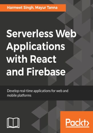 Serverless Web Applications with React and Firebase. Develop real-time applications for web and mobile platforms Mayur Tanna, Harmeet Singh - okladka książki