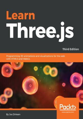 Learn Three.js. Programming 3D animations and visualizations for the web with HTML5 and WebGL - Third Edition Jos Dirksen - okladka książki