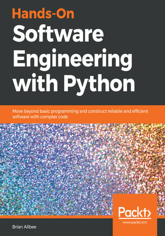 Hands-On Software Engineering with Python. Move beyond basic programming and construct reliable and efficient software with complex code Nimesh Verma, Brian Allbee - okladka książki
