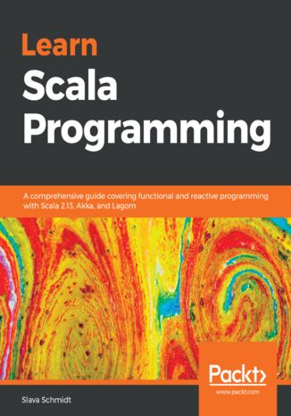 Learn Scala Programming. A comprehensive guide covering functional and reactive programming with Scala 2.13, Akka, and Lagom Slava Schmidt - okladka książki