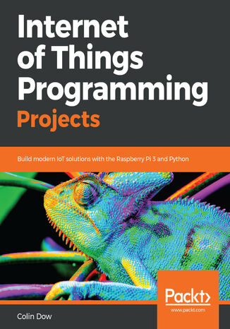 Internet of Things Programming Projects. Build modern IoT solutions with the Raspberry Pi 3 and Python Colin Dow - okladka książki