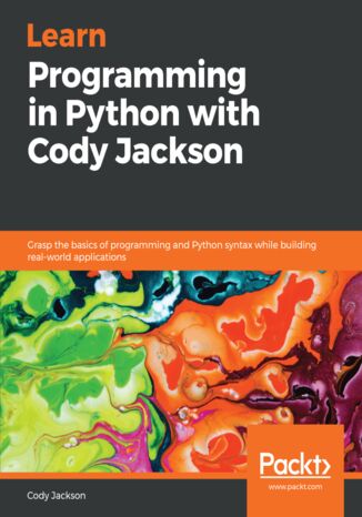 Learn Programming in Python with Cody Jackson. Grasp the basics of programming and Python syntax while building real-world applications Cody Jackson - okladka książki