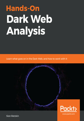 Hands-On Dark Web Analysis. Learn what goes on in the Dark Web, and how to work with it Sion Retzkin - okladka książki