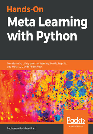 Hands-On Meta Learning with Python. Meta learning using one-shot learning, MAML, Reptile, and Meta-SGD with TensorFlow Sudharsan Ravichandiran - okladka książki
