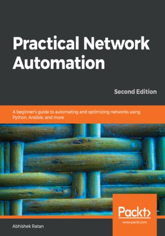 Practical Network Automation. A beginner's guide to automating and optimizing networks using Python, Ansible, and more - Second Edition Abhishek Ratan - okladka książki