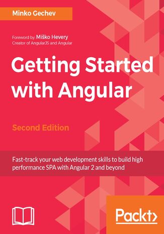 Getting Started with Angular. Fast-track your web development skills to build high performance SPA with Angular 2 and beyond - Second Edition Minko Gechev - okladka książki