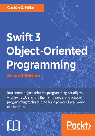Swift 3 Object-Oriented Programming. Implement object-oriented programming paradigms with Swift 3.0 and mix them with modern functional programming techniques to build powerful real-world applications - Second Edition Gastón C. Hillar - okladka książki