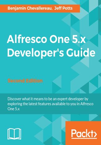 Alfresco One 5.x Developer's Guide. Discover what it means to be an expert developer by exploring the latest features available to you in Alfresco One 5.x - Second Edition Jeff Potts, Benjamin Chevallereau - okladka książki