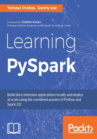 Learning PySpark. Build data-intensive applications locally and deploy at scale using the combined powers of Python and Spark 2.0 Tomasz Drabas, Denny Lee - okladka książki