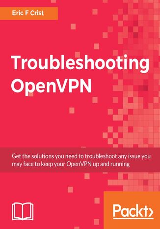 Troubleshooting OpenVPN. Get the solutions you need to troubleshoot any issue you may face to keep your OpenVPN up and running Eric F Crist - okladka książki