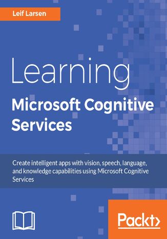 Learning Microsoft Cognitive Services. Create intelligent apps with vision, speech, language, and knowledge capabilities using Microsoft Cognitive Services Leif Larsen Henning Larsen - okladka książki