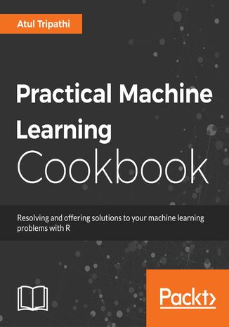 Practical Machine Learning Cookbook. Supervised and unsupervised machine learning simplified Vikram Chandra Jha, Atul Tripathi - okladka książki
