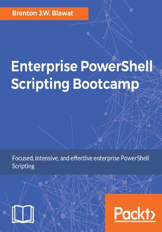Enterprise PowerShell Scripting Bootcamp. The fastest way to learn PowerShell scripting Brenton J.W. Blawat - okladka książki