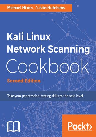 Kali Linux Network Scanning Cookbook. A Step-by-Step Guide leveraging Custom Scripts and Integrated Tools in Kali Linux - Second Edition Michael Hixon - okladka książki