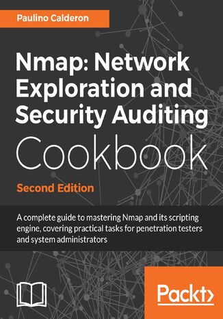 Nmap: Network Exploration and Security Auditing Cookbook. Network discovery and security scanning at your fingertips - Second Edition Paulino Calderon - okladka książki