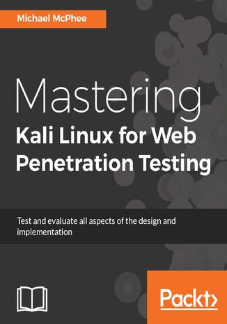 Mastering Kali Linux for Web Penetration Testing. The ultimate defense against complex organized threats and attacks Michael McPhee - okladka książki