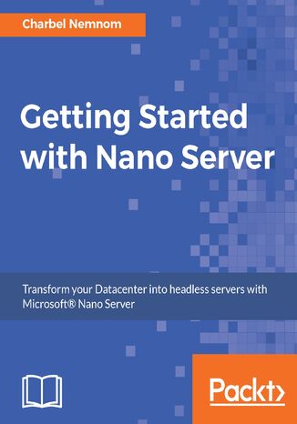 Getting Started with Nano Server. Automate multiple VMs and transform your datacenter Charbel Nemnom - okladka książki