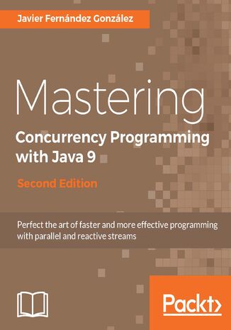 Mastering Concurrency Programming with Java 9, Second Edition. Fast, reactive and parallel application development - Second Edition Javier Fernández González - okladka książki