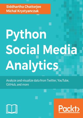 Python Social Media Analytics. Analyze and visualize data from Twitter, YouTube, GitHub, and more Siddhartha Chatterjee, Michal Krystyanczuk - okladka książki