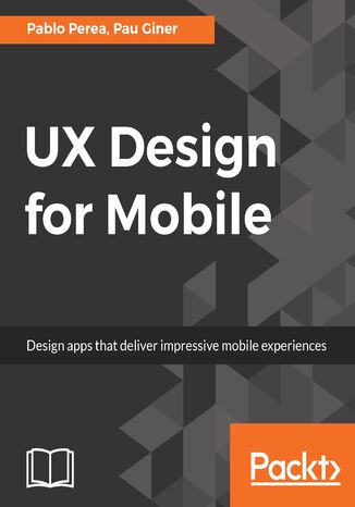UX Design for Mobile. Design apps that deliver impressive mobile experiences Pau Giner, Pablo Perea - okladka książki