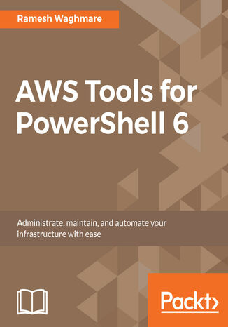 AWS Tools for PowerShell 6. Administrate, maintain, and automate your infrastructure with ease Ramesh Waghmare - okladka książki