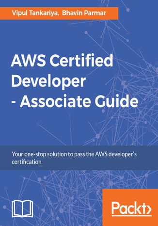 AWS Certified Developer ??? Associate Guide. Your one-stop solution to passing the AWS developer's certification Vipul Tankariya, Bhavin Parmar - okladka książki
