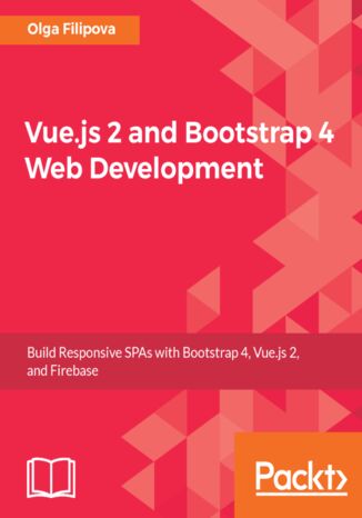 Vue.js 2 and Bootstrap 4 Web Development. Build responsive SPAs with Bootstrap 4, Vue.js 2, and Firebase Jan-Christian Nikles, Olga Filipova - okladka książki