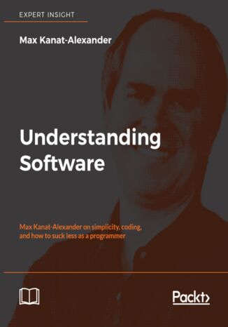 Understanding Software. Max Kanat-Alexander on simplicity, coding, and how to suck less as a programmer Max Kanat-Alexander - okladka książki