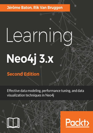 Learning Neo4j 3.x. Effective data modeling, performance tuning and data visualization techniques in Neo4j - Second Edition Jerome Baton, Rik Van Bruggen - okladka książki