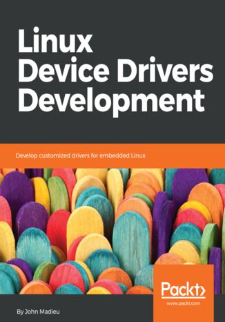 Linux Device Drivers Development. Develop customized drivers for embedded Linux John Madieu - okladka książki