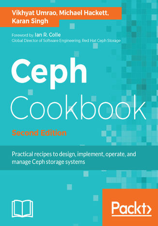 Ceph Cookbook. Practical recipes to design, implement, operate, and manage Ceph storage systems - Second Edition Karan Singh, Michael Hackett, Vikhyat Umrao - okladka książki