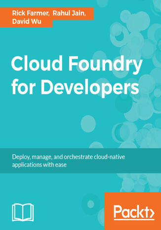 Cloud Foundry for Developers. Deploy, manage, and orchestrate cloud-native applications with ease Rahul Kumar Jain, Rick Farmer, David Wu - okladka książki